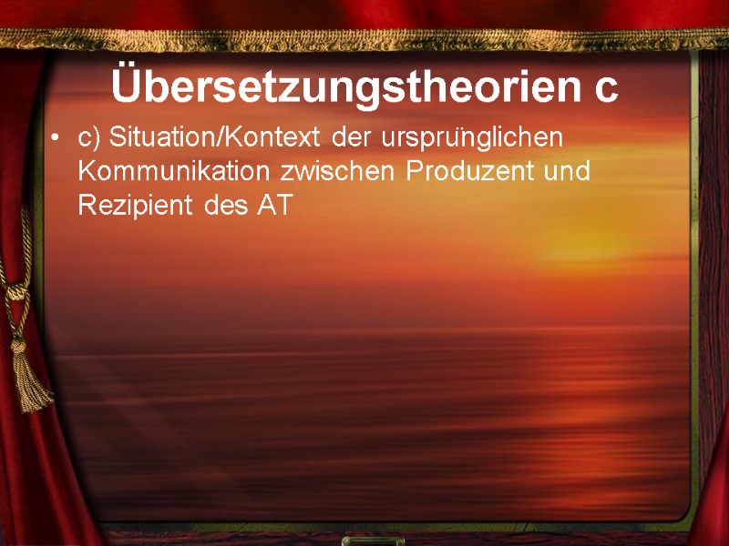 Übersetzungstheorien c c) Situation/Kontext der ursprünglichen Kommunikation zwischen Produzent und Rezipient des AT